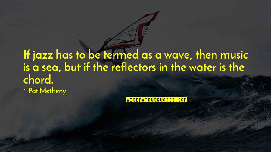 Mahmuda Sultana Quotes By Pat Metheny: If jazz has to be termed as a