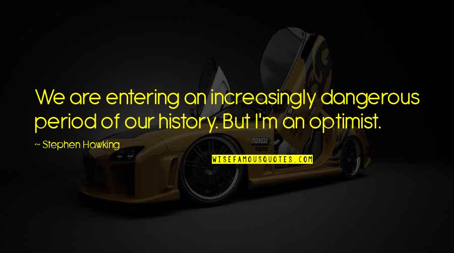 Mahmuda Sultana Quotes By Stephen Hawking: We are entering an increasingly dangerous period of