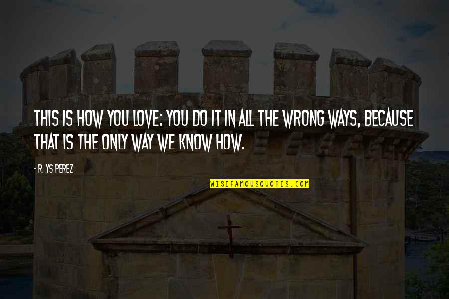 Mahmudov Ilham Quotes By R. YS Perez: This is how you love: you do it