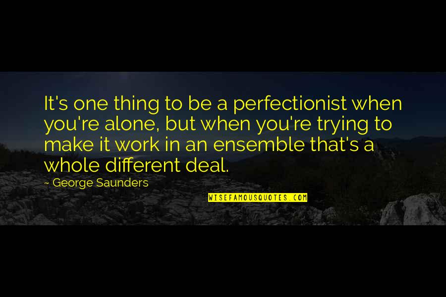Mahnaz Ispahani Quotes By George Saunders: It's one thing to be a perfectionist when