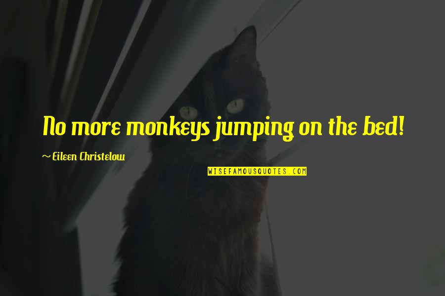 Mahnke Orchards Quotes By Eileen Christelow: No more monkeys jumping on the bed!