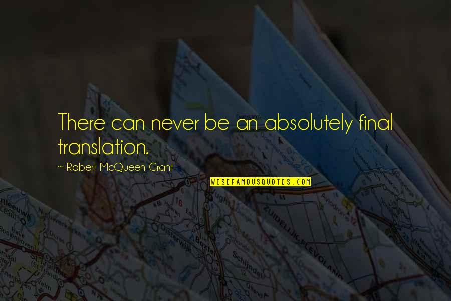 Mahnken In Chinese Quotes By Robert McQueen Grant: There can never be an absolutely final translation.