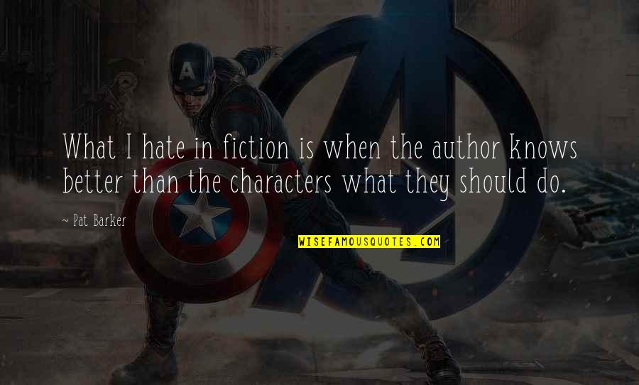 Mahnken Quotes By Pat Barker: What I hate in fiction is when the Mahnken Quotes By Pat Barker: What I hate in fiction is when the