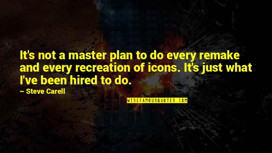 Mahnkes Orthotics Quotes By Steve Carell: It's not a master plan to do every Mahnkes Orthotics Quotes By Steve Carell: It's not a master plan to do every
