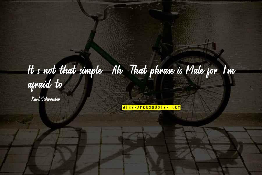 Mahoganie Lambert Quotes By Karl Schroeder: It's not that simple." "Ah! That phrase is Mahoganie Lambert Quotes By Karl Schroeder: It's not that simple." "Ah! That phrase is