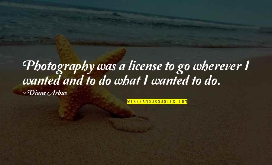 Mahogany Billy Dee Williams Quotes By Diane Arbus: Photography was a license to go wherever I