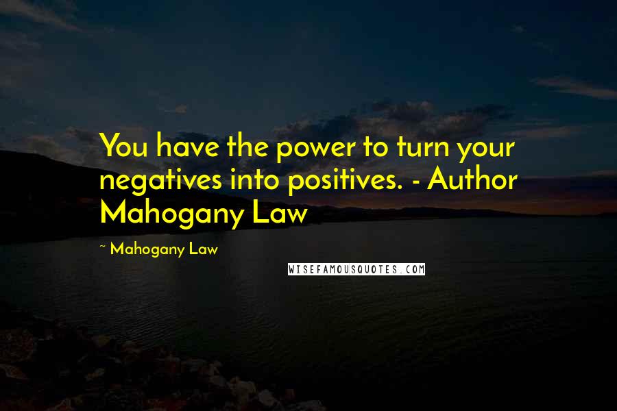 Mahogany Law quotes: You have the power to turn your negatives into positives. - Author Mahogany Law