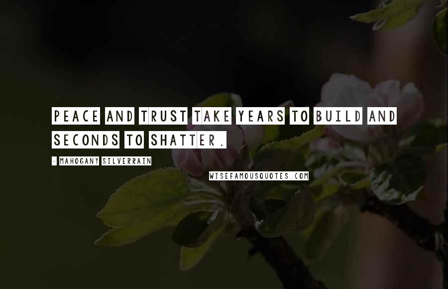 Mahogany SilverRain quotes: Peace and trust take years to build and seconds to shatter.