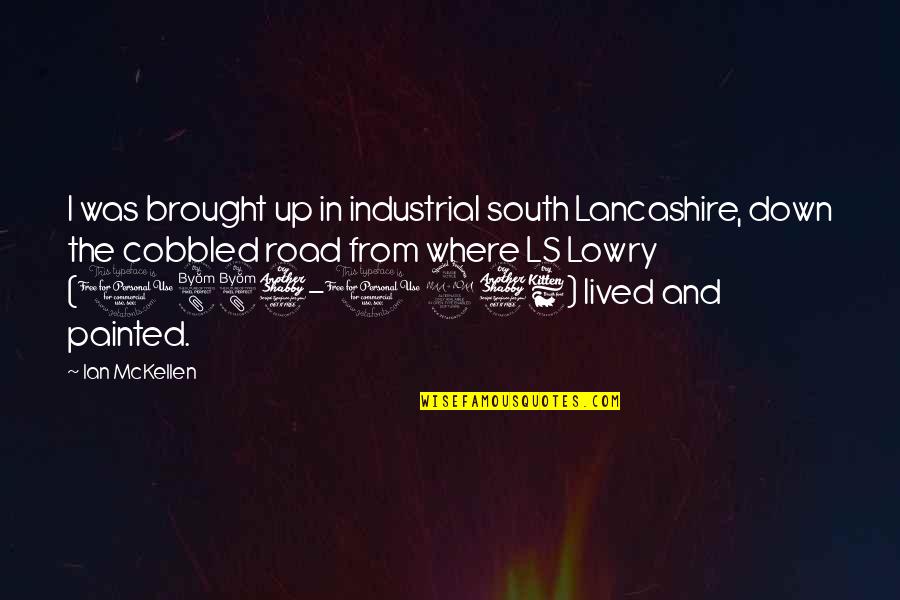 Mahogany Sympathy Quotes By Ian McKellen: I was brought up in industrial south Lancashire, Mahogany Sympathy Quotes By Ian McKellen: I was brought up in industrial south Lancashire,