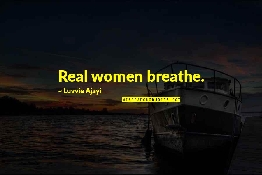 Mahogany Sympathy Quotes By Luvvie Ajayi: Real women breathe. Mahogany Sympathy Quotes By Luvvie Ajayi: Real women breathe.