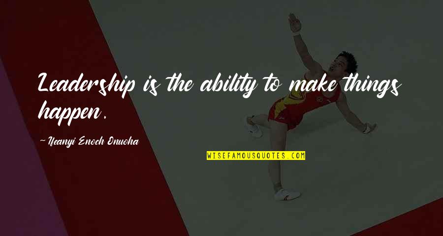 Mahoganyair Quotes By Ifeanyi Enoch Onuoha: Leadership is the ability to make things happen. Mahoganyair Quotes By Ifeanyi Enoch Onuoha: Leadership is the ability to make things happen.