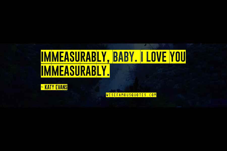 Mahoganyair Quotes By Katy Evans: Immeasurably, baby. I love you immeasurably. Mahoganyair Quotes By Katy Evans: Immeasurably, baby. I love you immeasurably.