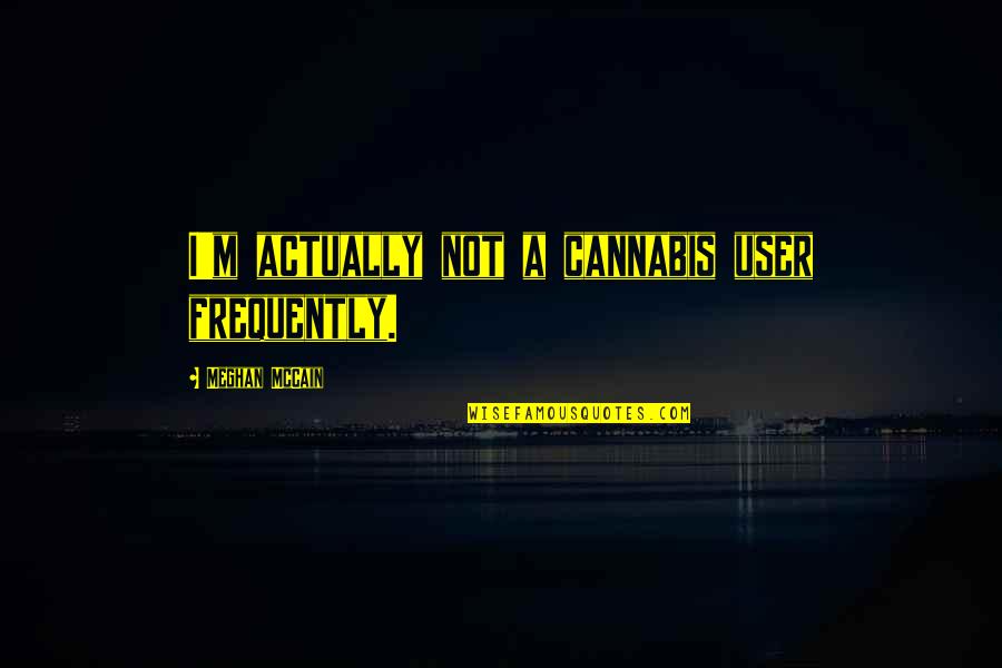 Mahola Samuels Quotes By Meghan McCain: I'm actually not a cannabis user frequently. Mahola Samuels Quotes By Meghan McCain: I'm actually not a cannabis user frequently.