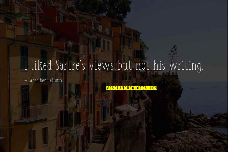 Mahola Samuels Quotes By Tahar Ben Jelloun: I liked Sartre's views but not his writing. Mahola Samuels Quotes By Tahar Ben Jelloun: I liked Sartre's views but not his writing.