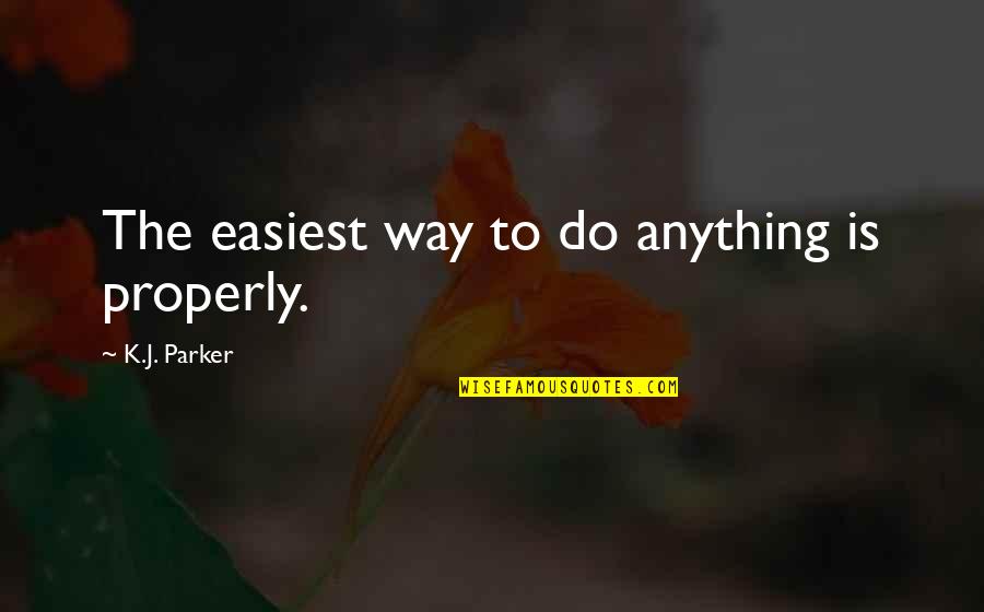 Mahomedan Quotes By K.J. Parker: The easiest way to do anything is properly.