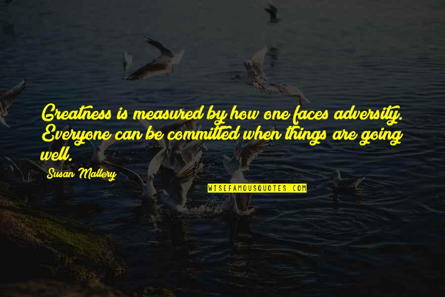 Mahometas Quotes By Susan Mallery: Greatness is measured by how one faces adversity. Mahometas Quotes By Susan Mallery: Greatness is measured by how one faces adversity.