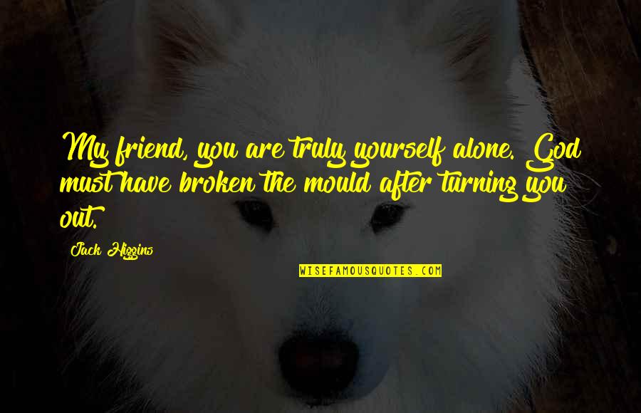 Mahomet's Quotes By Jack Higgins: My friend, you are truly yourself alone. God Mahomet's Quotes By Jack Higgins: My friend, you are truly yourself alone. God