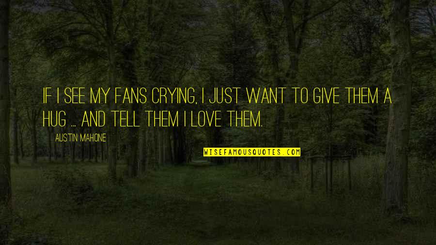 Mahone Quotes By Austin Mahone: If I see my fans crying, I just Mahone Quotes By Austin Mahone: If I see my fans crying, I just