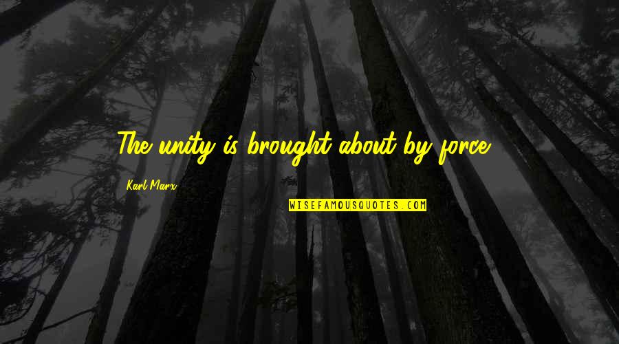 Mahoneny Quotes By Karl Marx: The unity is brought about by force . Mahoneny Quotes By Karl Marx: The unity is brought about by force .