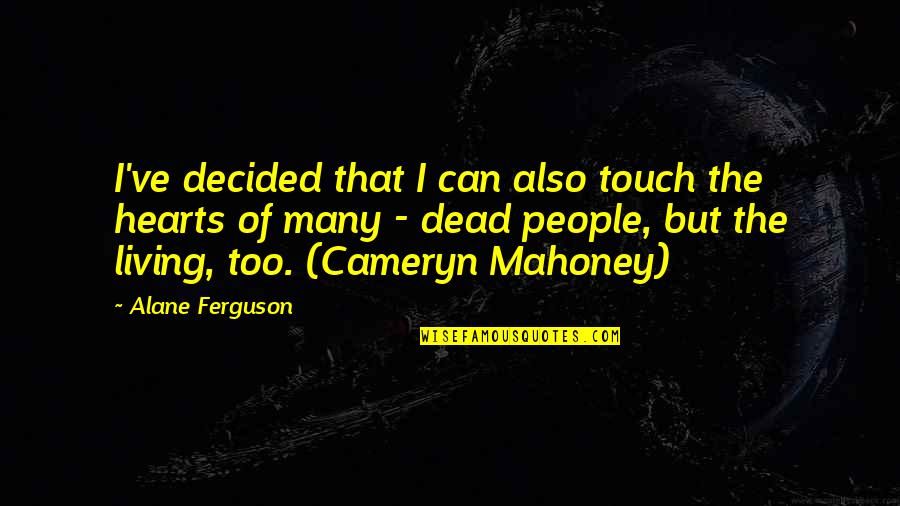Mahoney Quotes By Alane Ferguson: I've decided that I can also touch the