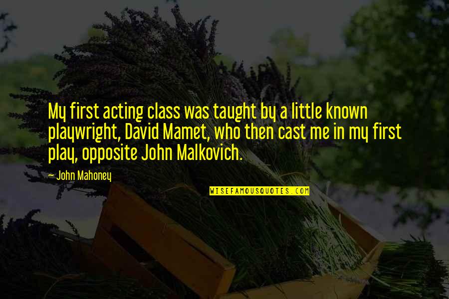 Mahoney Quotes By John Mahoney: My first acting class was taught by a