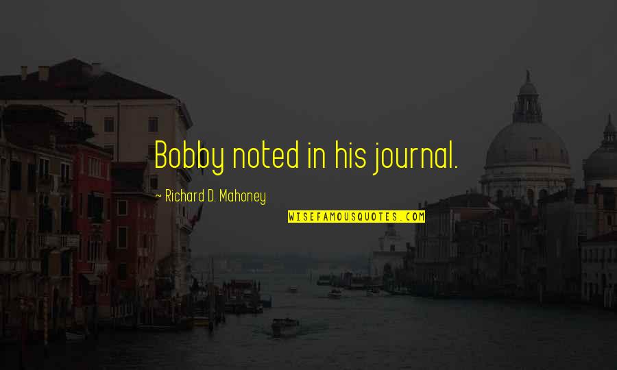 Mahoney Quotes By Richard D. Mahoney: Bobby noted in his journal.