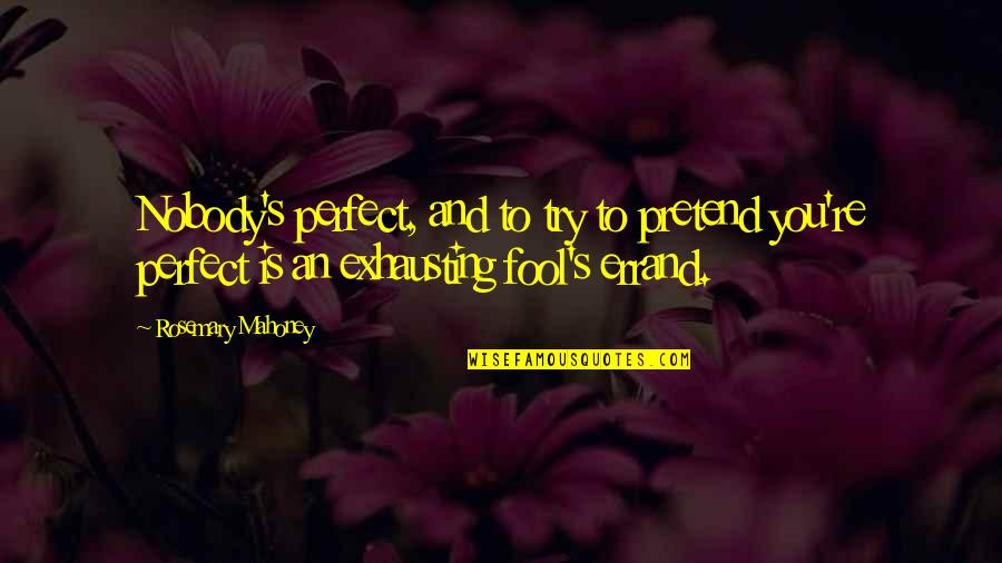 Mahoney Quotes By Rosemary Mahoney: Nobody's perfect, and to try to pretend you're