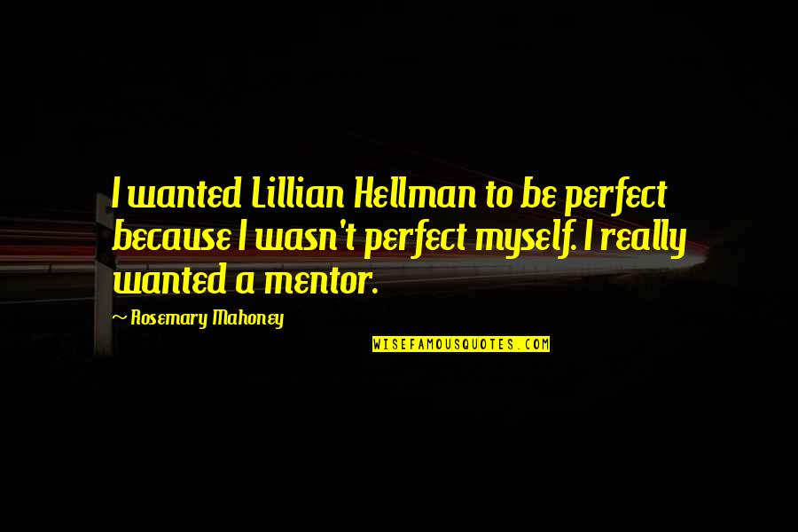 Mahoney Quotes By Rosemary Mahoney: I wanted Lillian Hellman to be perfect because