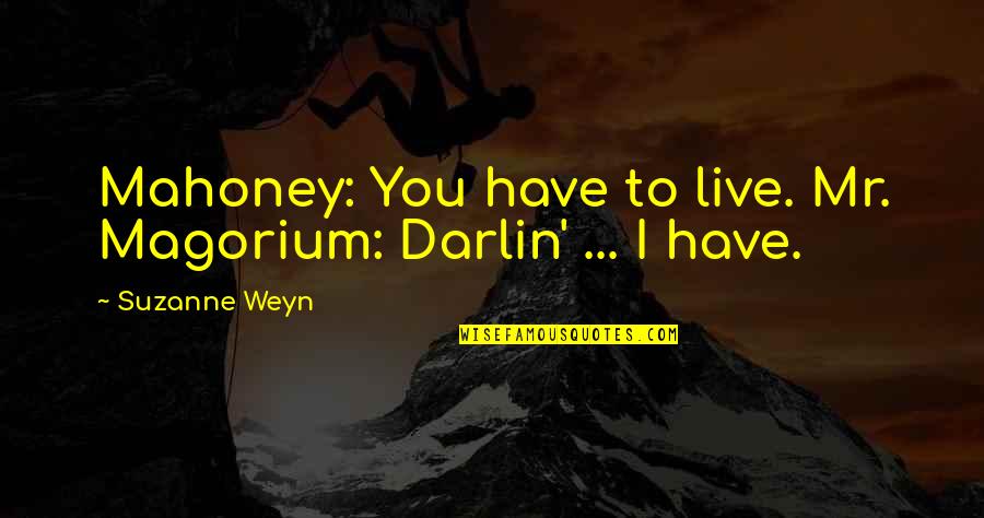 Mahoney Quotes By Suzanne Weyn: Mahoney: You have to live. Mr. Magorium: Darlin'