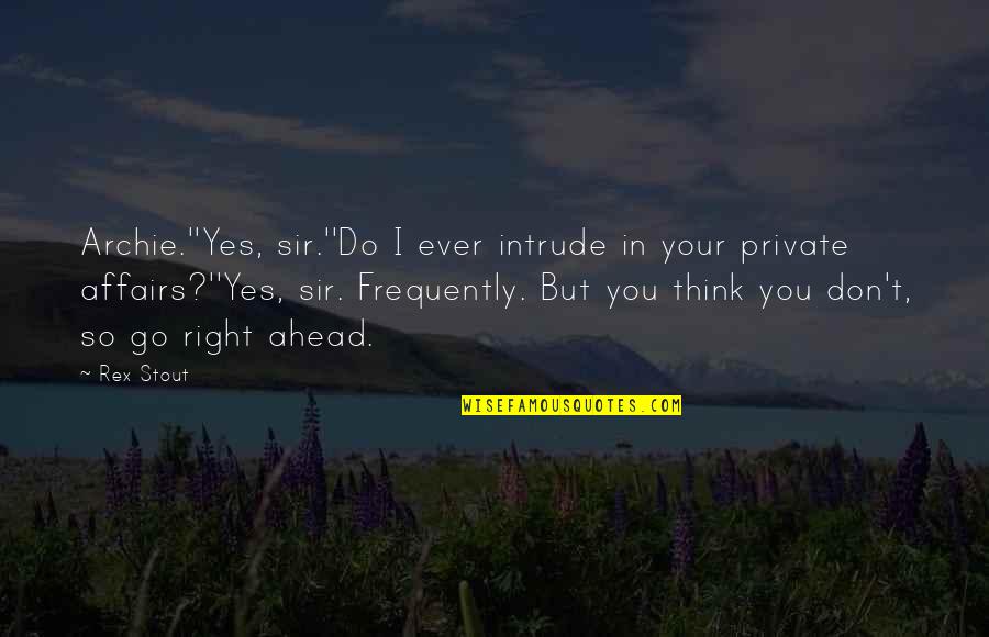 Mahons Builders Quotes By Rex Stout: Archie.''Yes, sir.''Do I ever intrude in your private Mahons Builders Quotes By Rex Stout: Archie.''Yes, sir.''Do I ever intrude in your private