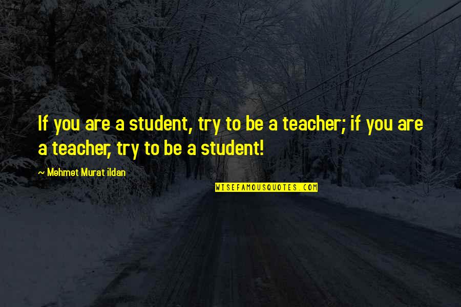 Mahon's Quotes By Mehmet Murat Ildan: If you are a student, try to be