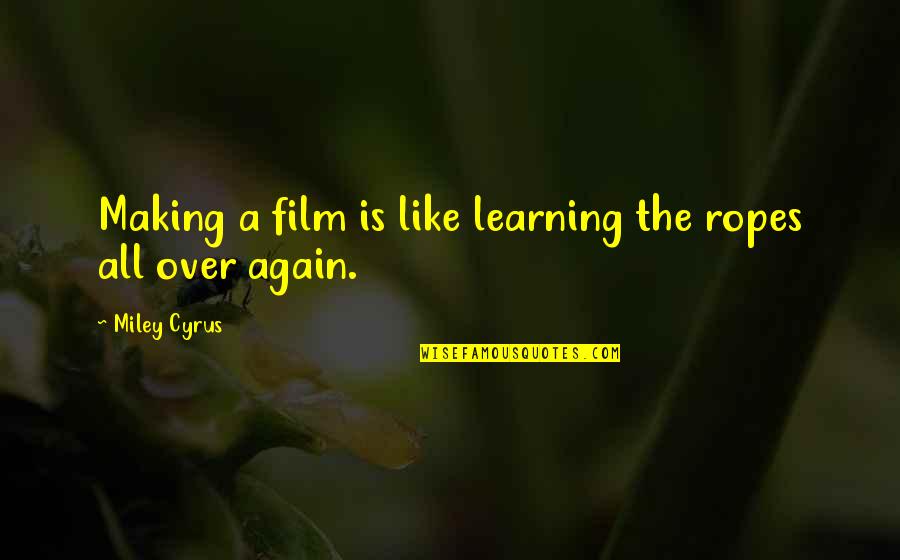 Mahons Team Quotes By Miley Cyrus: Making a film is like learning the ropes Mahons Team Quotes By Miley Cyrus: Making a film is like learning the ropes