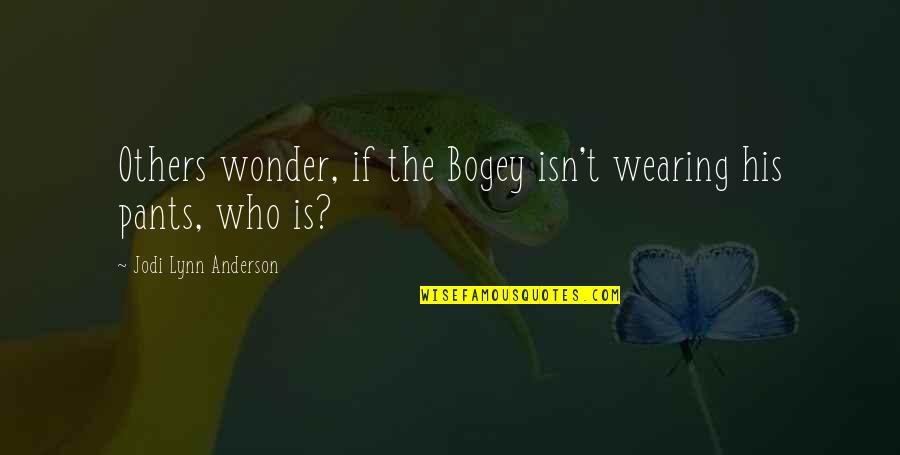 Mahood Marquees Quotes By Jodi Lynn Anderson: Others wonder, if the Bogey isn't wearing his