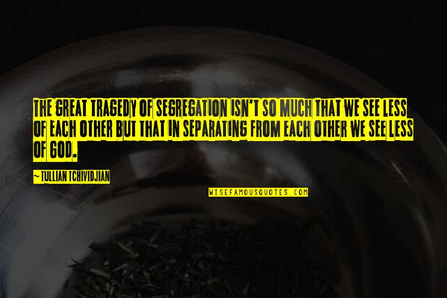 Mahoro Shimano Quotes By Tullian Tchividjian: The great tragedy of segregation isn't so much