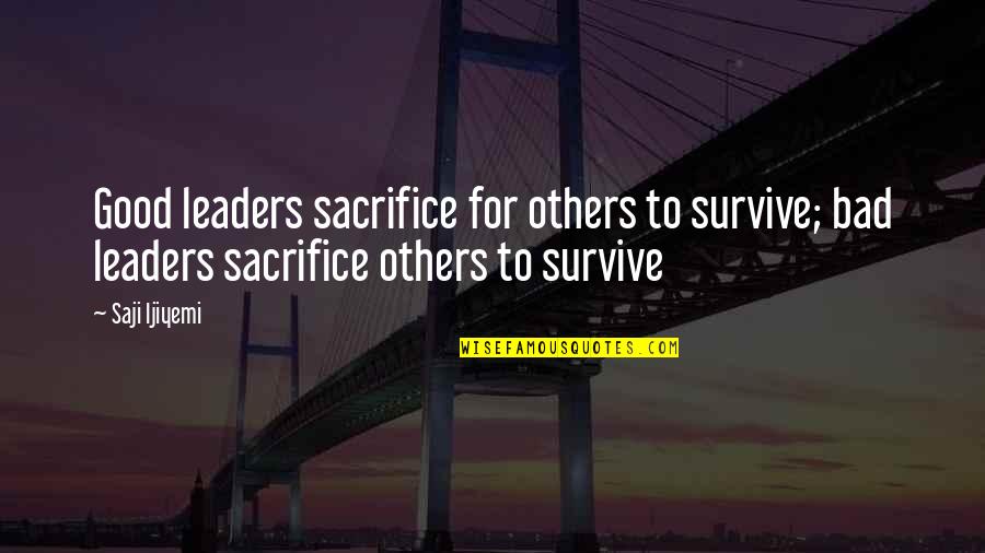 Mahotra Quotes By Saji Ijiyemi: Good leaders sacrifice for others to survive; bad