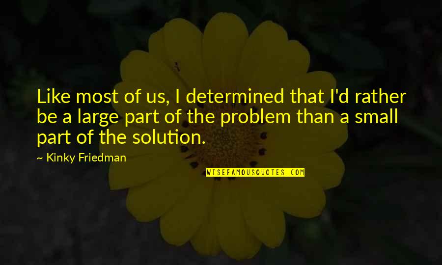 Mahou Quotes By Kinky Friedman: Like most of us, I determined that I'd Mahou Quotes By Kinky Friedman: Like most of us, I determined that I'd
