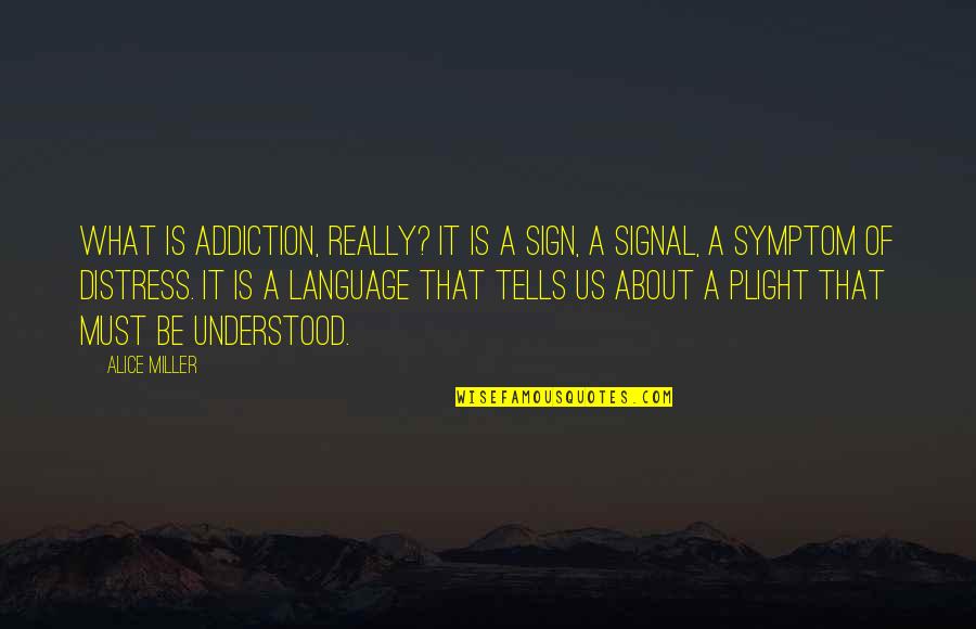 Mahound Quotes By Alice Miller: What is addiction, really? It is a sign,