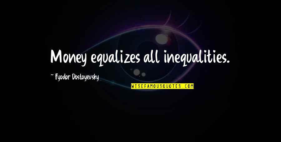 Mahound Quotes By Fyodor Dostoyevsky: Money equalizes all inequalities.