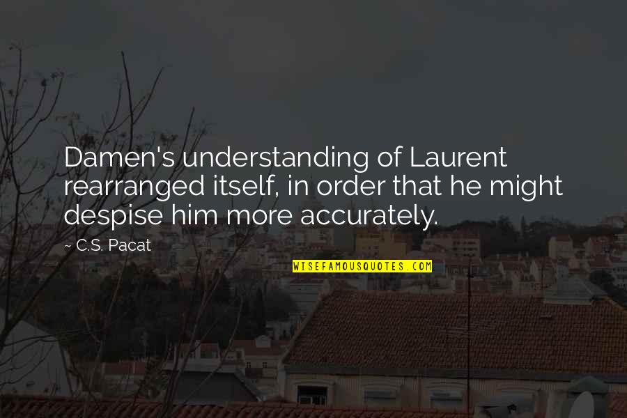 Mahrem God Quotes By C.S. Pacat: Damen's understanding of Laurent rearranged itself, in order