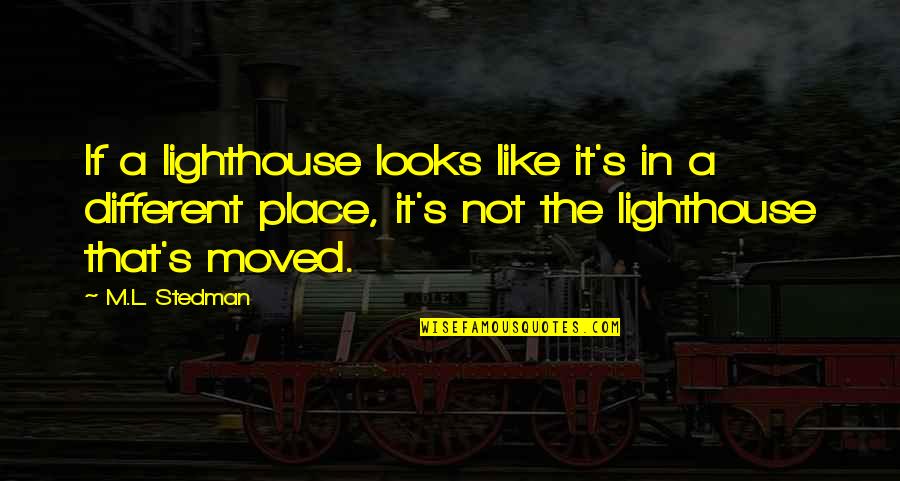 Mahrokh Moradi Quotes By M.L. Stedman: If a lighthouse looks like it's in a Mahrokh Moradi Quotes By M.L. Stedman: If a lighthouse looks like it's in a