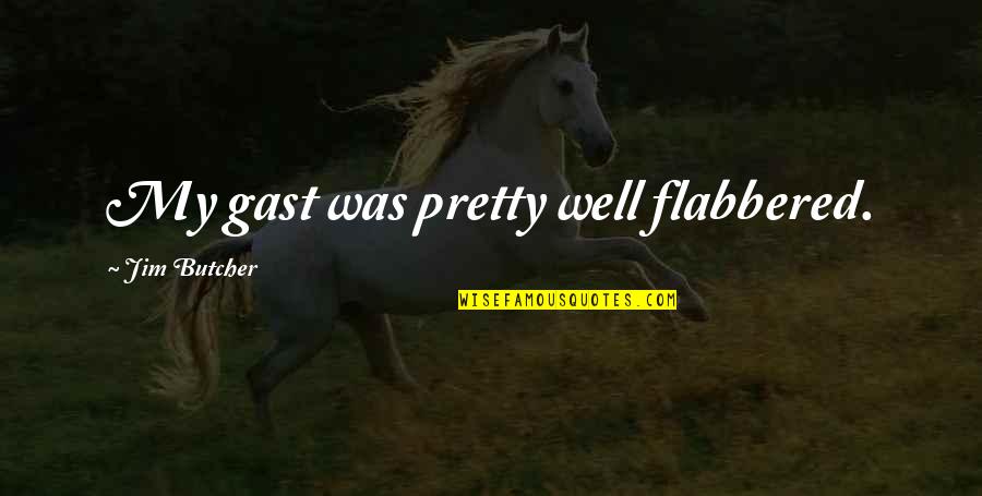 Mahsud Attan Quotes By Jim Butcher: My gast was pretty well flabbered. Mahsud Attan Quotes By Jim Butcher: My gast was pretty well flabbered.