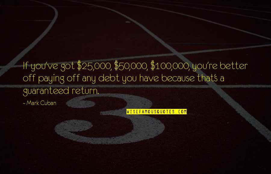 Mahtab Narsimhan Quotes By Mark Cuban: If you've got $25,000, $50,000, $100,000, you're better