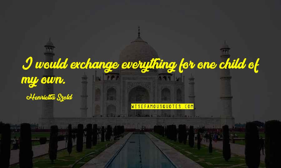 Mahtab Quotes By Henrietta Szold: I would exchange everything for one child of