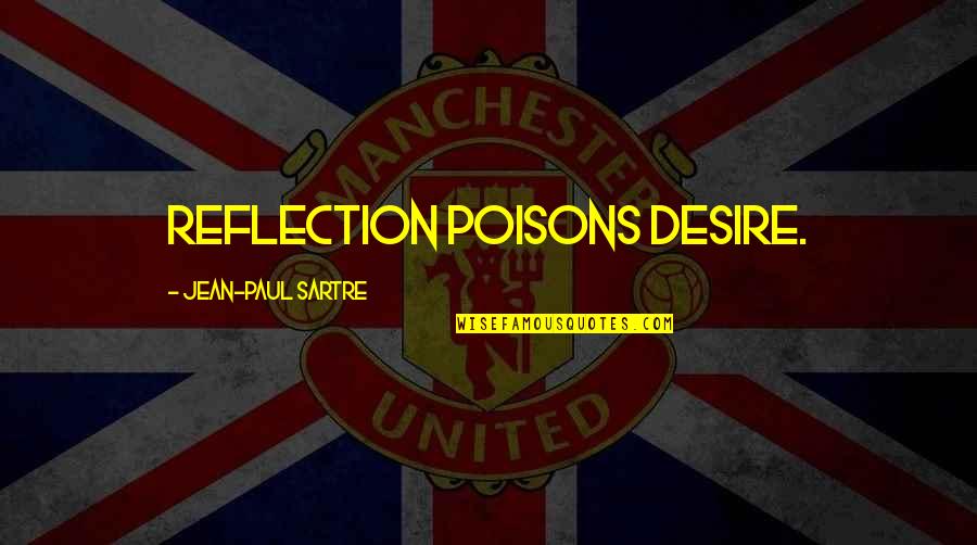 Mahtab's Quotes By Jean-Paul Sartre: Reflection poisons desire.