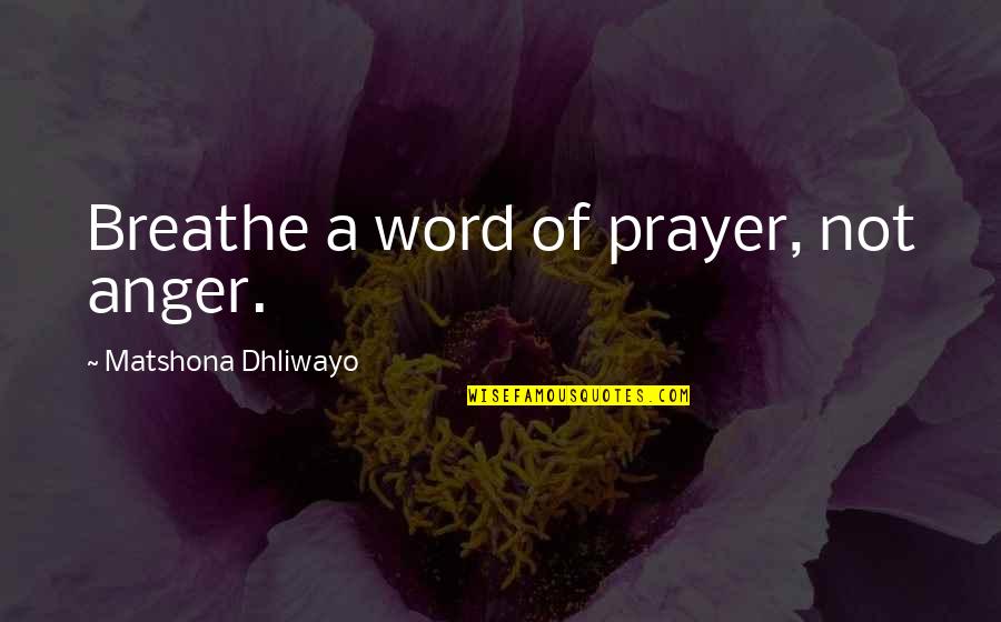 Mahtab's Quotes By Matshona Dhliwayo: Breathe a word of prayer, not anger.