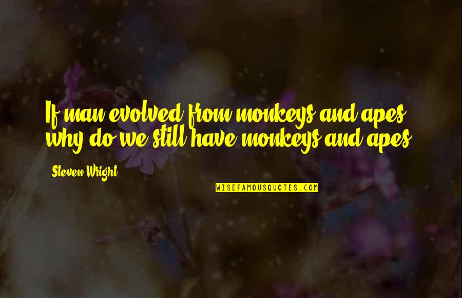 Mahtab's Quotes By Steven Wright: If man evolved from monkeys and apes, why