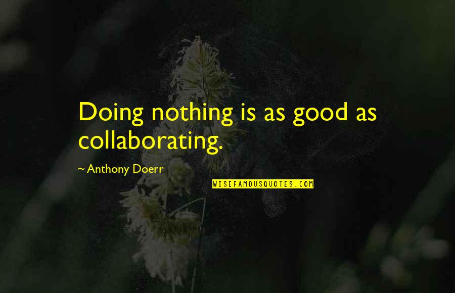 Mahua Oil Quotes By Anthony Doerr: Doing nothing is as good as collaborating. Mahua Oil Quotes By Anthony Doerr: Doing nothing is as good as collaborating.