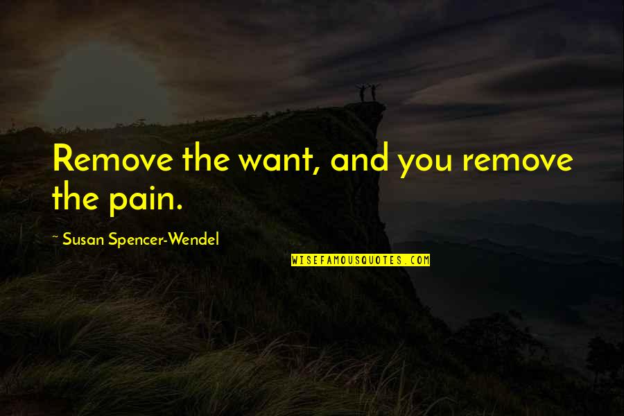 Mahua Wine Quotes By Susan Spencer-Wendel: Remove the want, and you remove the pain.