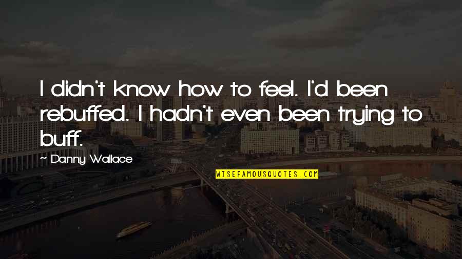 Mahusay Kahulugan Quotes By Danny Wallace: I didn't know how to feel. I'd been