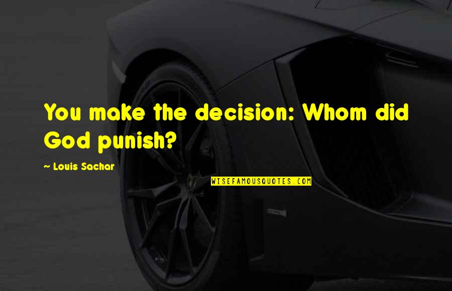 Mahusiano Quotes By Louis Sachar: You make the decision: Whom did God punish? Mahusiano Quotes By Louis Sachar: You make the decision: Whom did God punish?